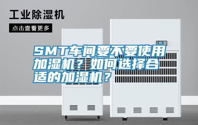 SMT車間要不要使用加濕機？如何選擇合適的加濕機？