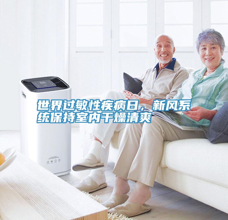 世界過敏性疾病日，新風系統(tǒng)保持室內(nèi)干燥清爽