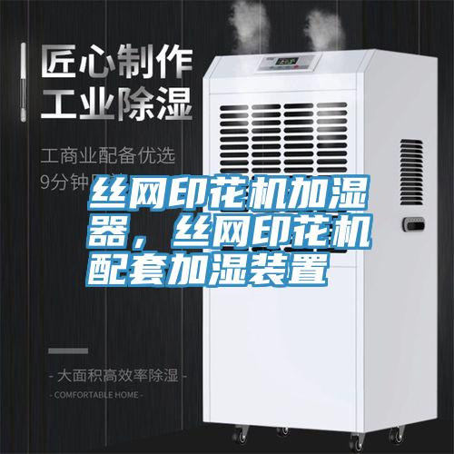 絲網(wǎng)印花機加濕器，絲網(wǎng)印花機配套加濕裝置