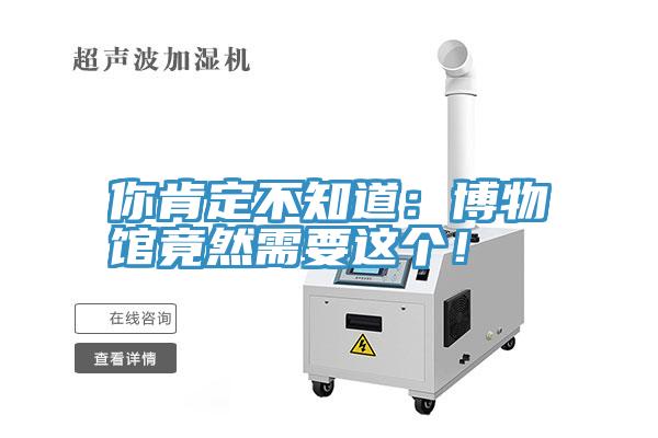 你肯定不知道：博物館竟然需要這個(gè)！
