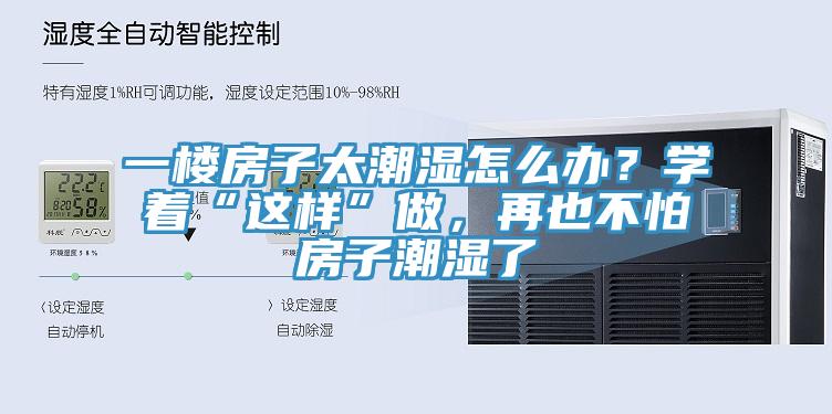 一樓房子太潮濕怎么辦？學著“這樣”做，再也不怕房子潮濕了