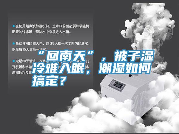 “回南天”，被子濕冷難入眠，潮濕如何搞定？