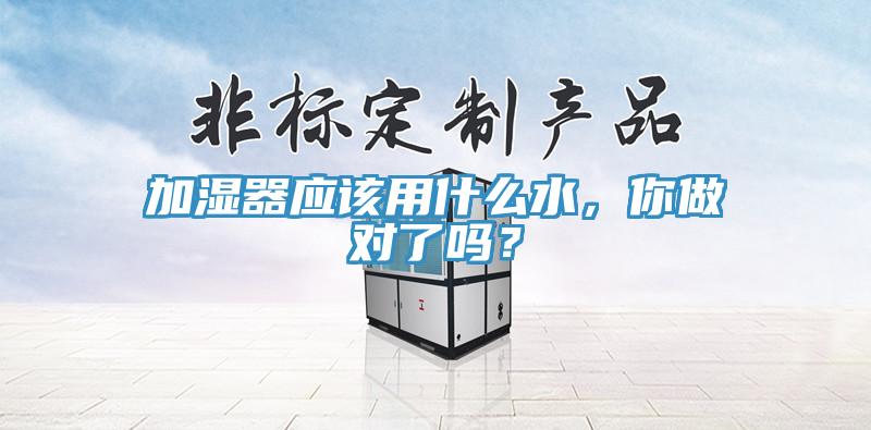 加濕器應(yīng)該用什么水，你做對(duì)了嗎？