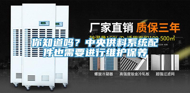 你知道嗎？中央供料系統(tǒng)配件也需要進(jìn)行維護(hù)保養(yǎng)
