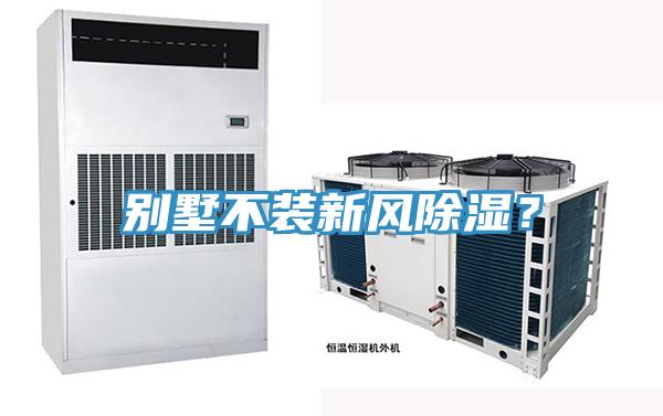 別墅不裝新風(fēng)除濕？