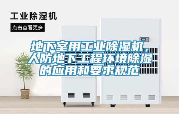 地下室用工業(yè)除濕機，人防地下工程環(huán)境除濕的應用和要求規(guī)范