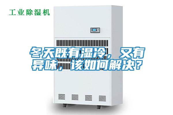 冬天既有濕冷，又有異味，該如何解決？