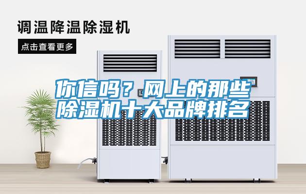 你信嗎？網(wǎng)上的那些除濕機(jī)十大品牌排名