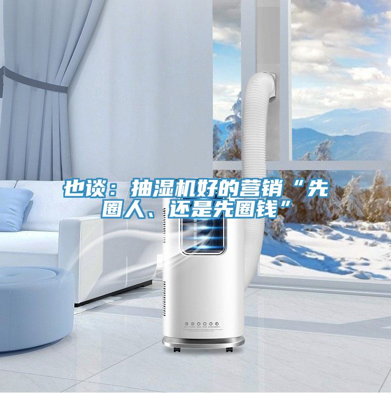 也談：抽濕機好的營銷“先圈人、還是先圈錢”
