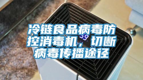 冷鏈食品病毒防控消毒機，切斷病毒傳播途徑