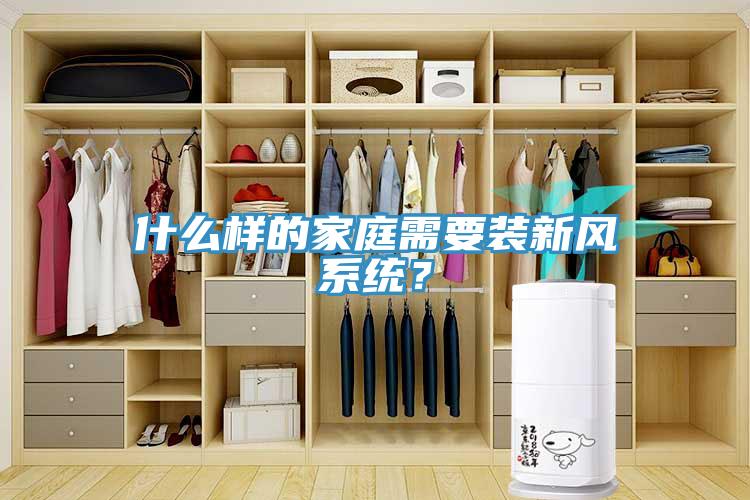 什么樣的家庭需要裝新風(fēng)系統(tǒng)？