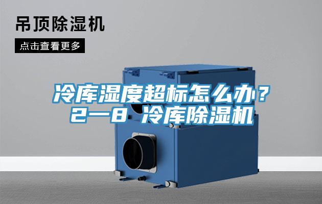 冷庫濕度超標(biāo)怎么辦？2一8℃冷庫除濕機(jī)