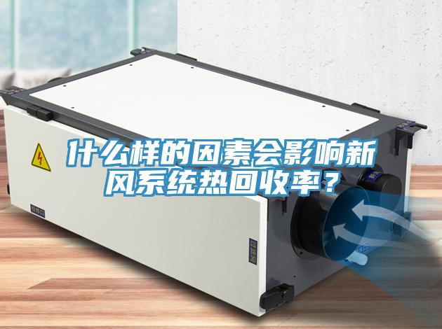 什么樣的因素會(huì)影響新風(fēng)系統(tǒng)熱回收率？