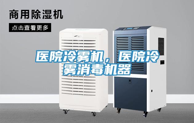 醫(yī)院冷霧機，醫(yī)院冷霧消毒機器