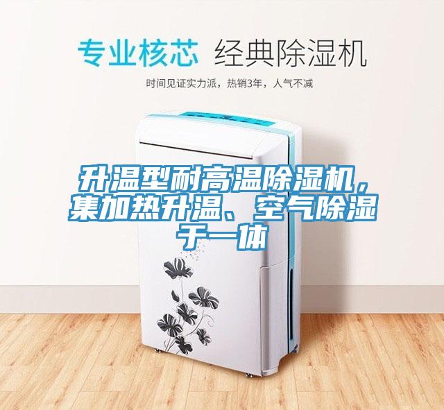 升溫型耐高溫除濕機，集加熱升溫、空氣除濕于一體