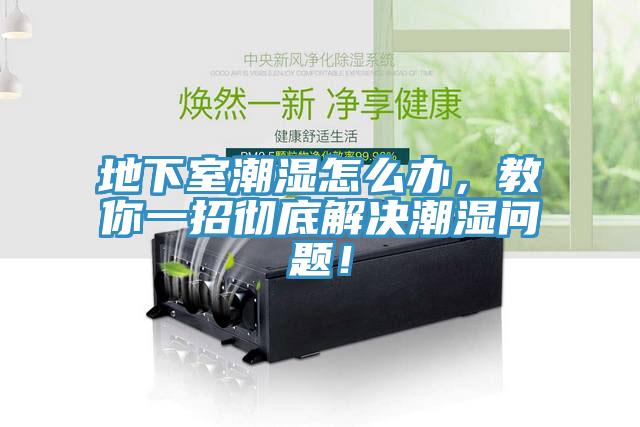 地下室潮濕怎么辦，教你一招徹底解決潮濕問題！
