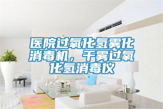 醫(yī)院過氧化氫霧化消毒機(jī)，干霧過氧化氫消毒儀