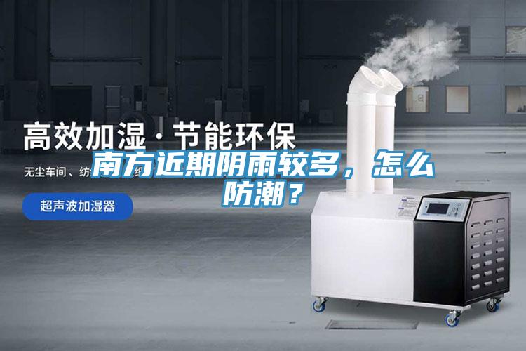 南方近期陰雨較多，怎么防潮？