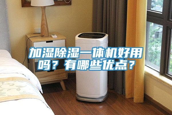加濕除濕一體機好用嗎？有哪些優(yōu)點？