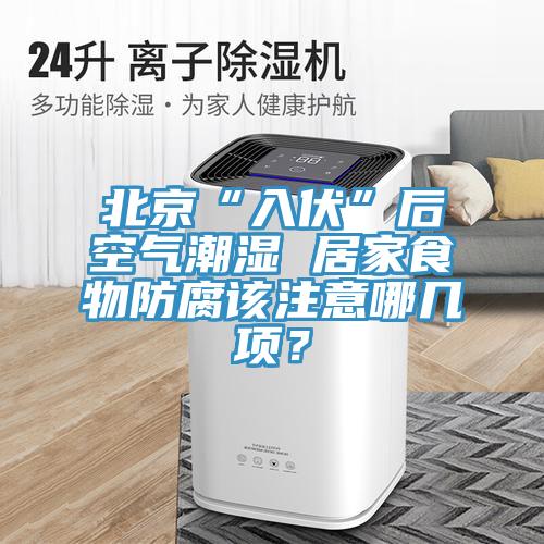 北京“入伏”后空氣潮濕 居家食物防腐該注意哪幾項(xiàng)？