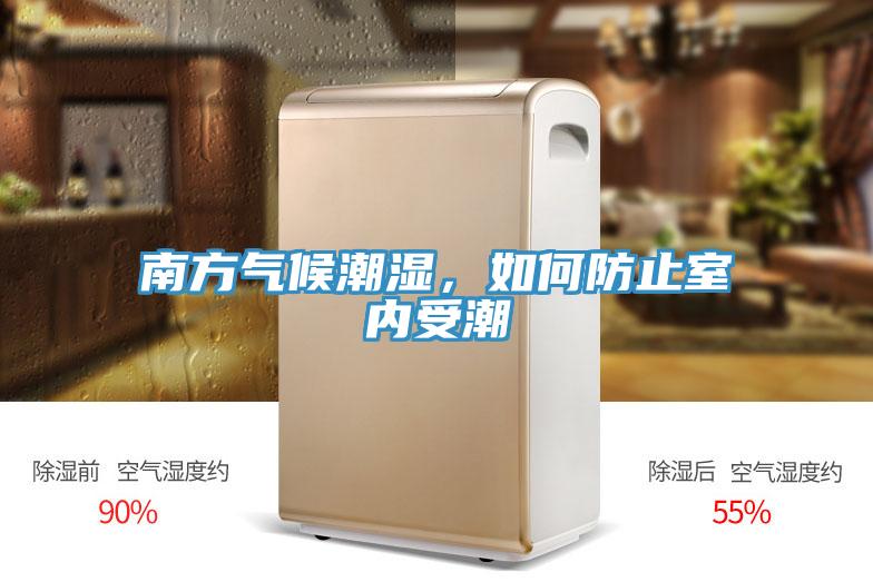 南方氣候潮濕，如何防止室內(nèi)受潮