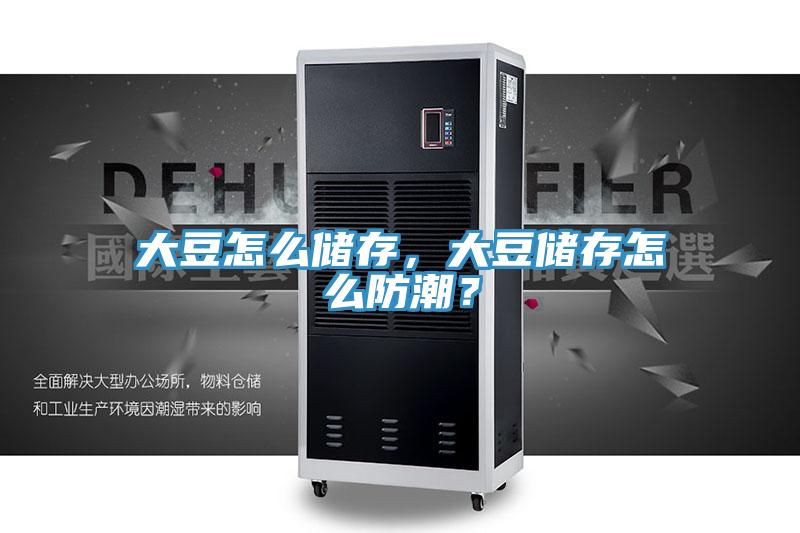 大豆怎么儲(chǔ)存，大豆儲(chǔ)存怎么防潮？