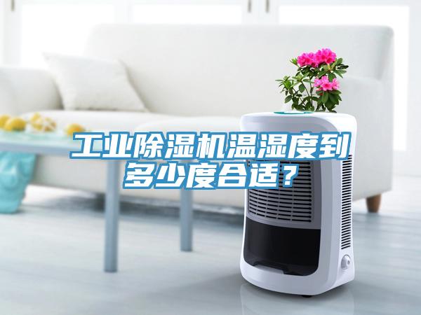 工業(yè)除濕機(jī)溫濕度到多少度合適？