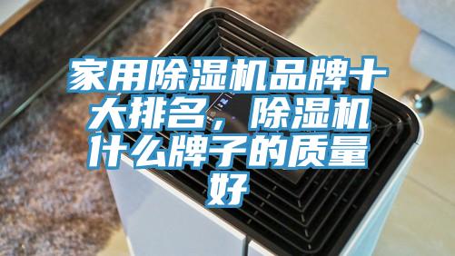 家用除濕機品牌十大排名，除濕機什么牌子的質(zhì)量好