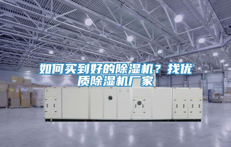 如何買到好的除濕機？找優(yōu)質除濕機廠家