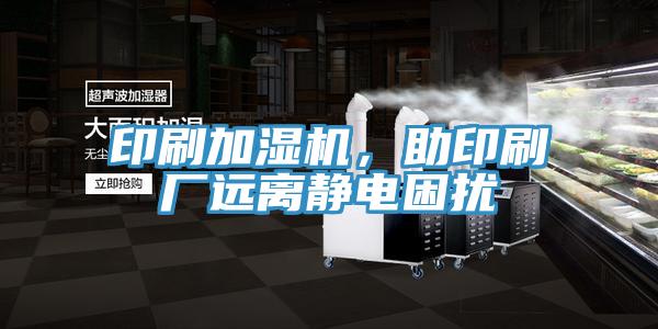 印刷加濕機(jī)，助印刷廠遠(yuǎn)離靜電困擾