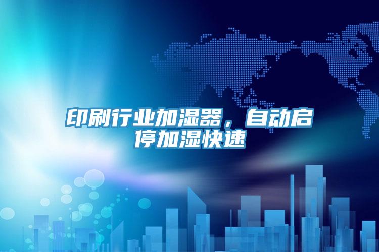 印刷行業(yè)加濕器，自動啟停加濕快速