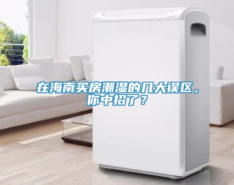 在海南買房潮濕的幾大誤區(qū)，你中招了？