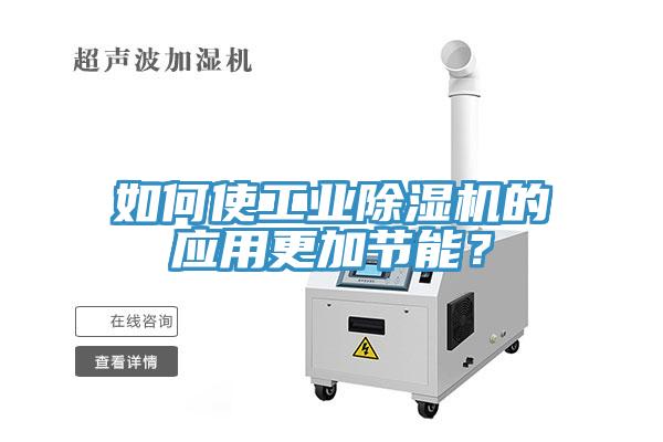 如何使工業(yè)除濕機的應用更加節(jié)能？