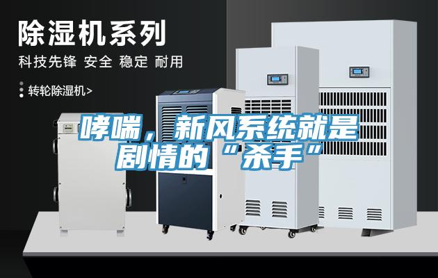 哮喘，新風(fēng)系統(tǒng)就是劇情的“殺手”