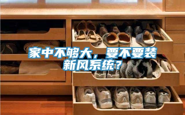 家中不夠大，要不要裝新風(fēng)系統(tǒng)？