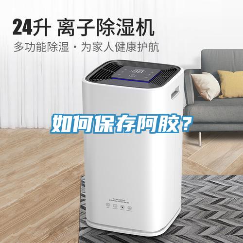如何保存阿膠？