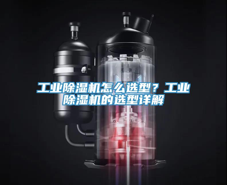 工業(yè)除濕機(jī)怎么選型？工業(yè)除濕機(jī)的選型詳解