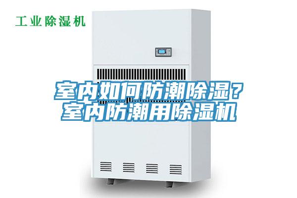 室內(nèi)如何防潮除濕？室內(nèi)防潮用除濕機(jī)