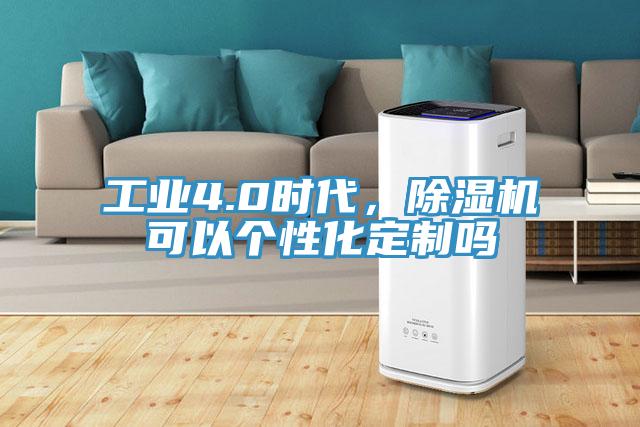 工業(yè)4.0時(shí)代，除濕機(jī)可以個(gè)性化定制嗎
