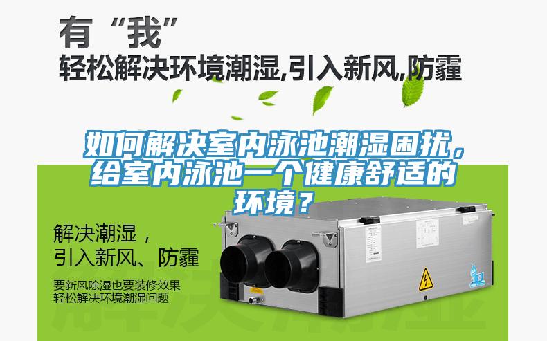 如何解決室內(nèi)泳池潮濕困擾，給室內(nèi)泳池一個健康舒適的環(huán)境？