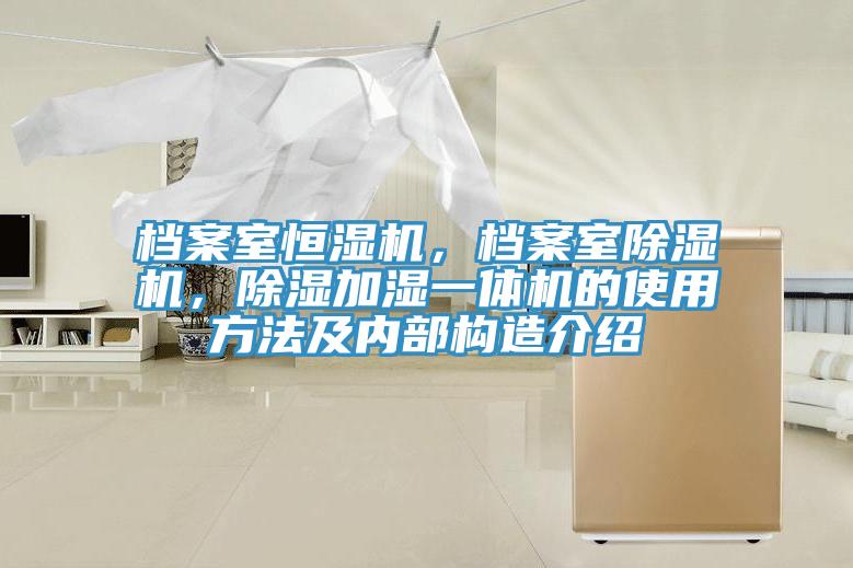檔案室恒濕機(jī)，檔案室除濕機(jī)，除濕加濕一體機(jī)的使用方法及內(nèi)部構(gòu)造介紹