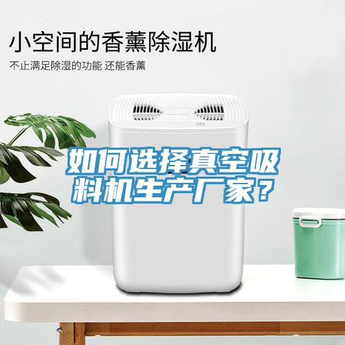 如何選擇真空吸料機生產(chǎn)廠家？