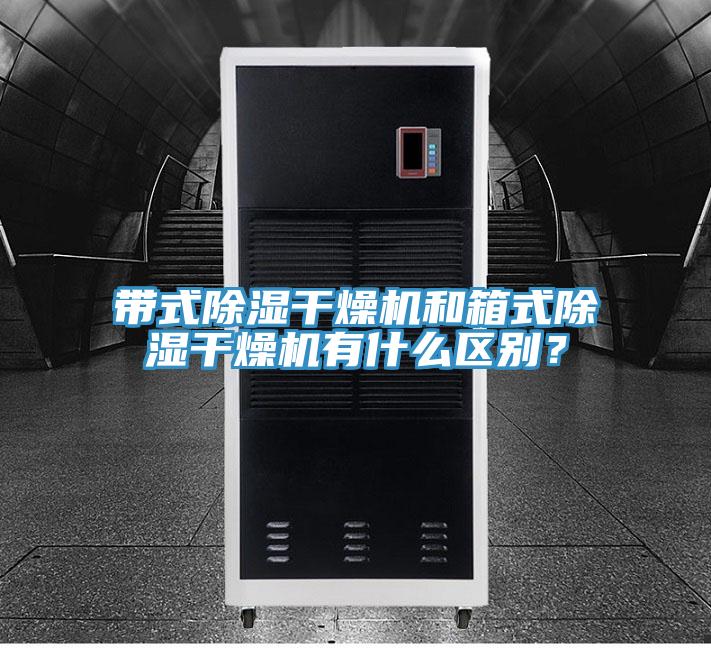 帶式除濕干燥機(jī)和箱式除濕干燥機(jī)有什么區(qū)別？