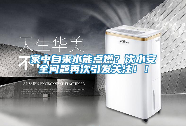 家中自來(lái)水能點(diǎn)燃？飲水安全問(wèn)題再次引發(fā)關(guān)注！！