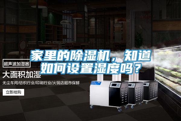 家里的除濕機(jī)，知道如何設(shè)置濕度嗎？