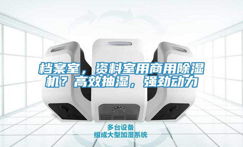 檔案室，資料室用商用除濕機(jī)？高效抽濕，強(qiáng)勁動力