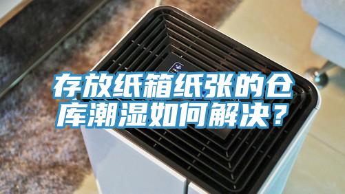 存放紙箱紙張的倉庫潮濕如何解決？