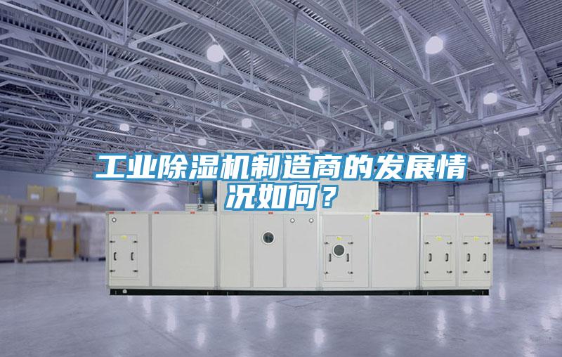 工業(yè)除濕機(jī)制造商的發(fā)展情況如何？