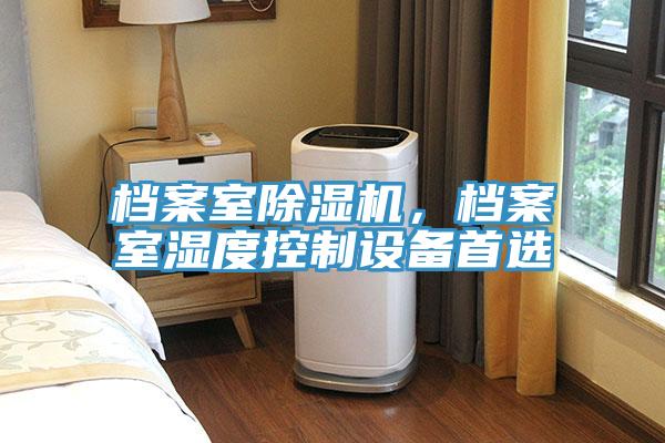 檔案室除濕機(jī)，檔案室濕度控制設(shè)備首選