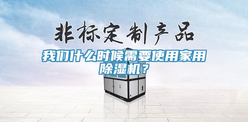我們什么時(shí)候需要使用家用除濕機(jī)？